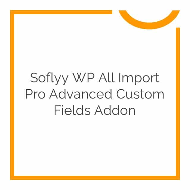 soflyy wp all import pro advanced custom fields addon 3.1.52